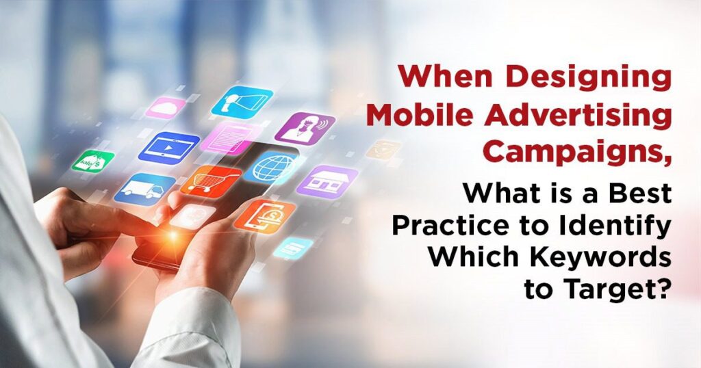 When Designing Mobile Advertising Campaigns: Keyword Tips 1 when designing mobile advertising campaign